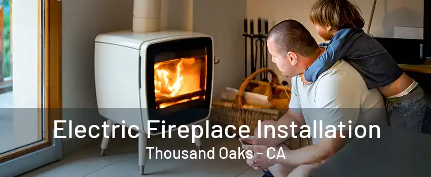 Electric Fireplace Installation Thousand Oaks - CA