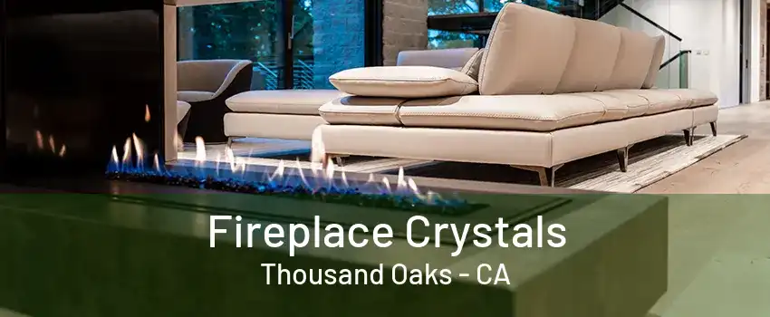 Fireplace Crystals Thousand Oaks - CA