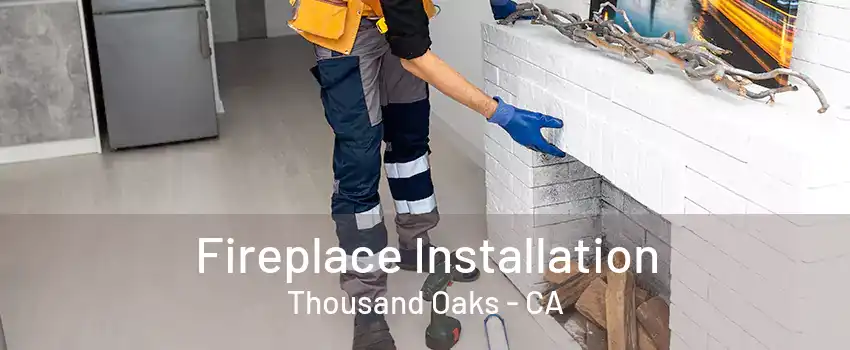 Fireplace Installation Thousand Oaks - CA