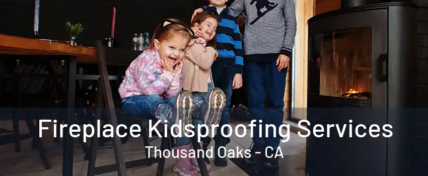 Fireplace Kidsproofing Services Thousand Oaks - CA