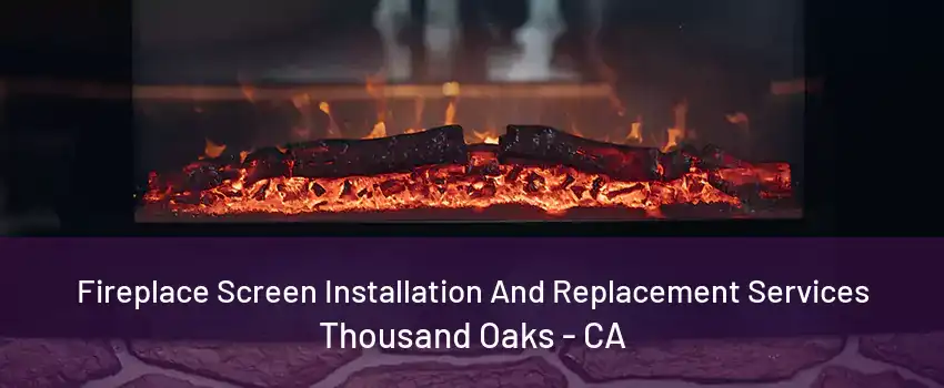 Fireplace Screen Installation And Replacement Services Thousand Oaks - CA