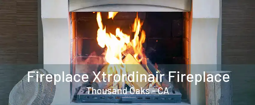 Fireplace Xtrordinair Fireplace Thousand Oaks - CA