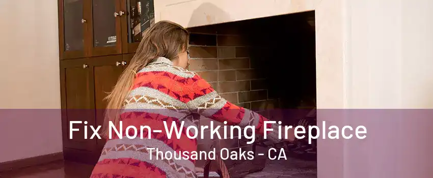 Fix Non-Working Fireplace Thousand Oaks - CA