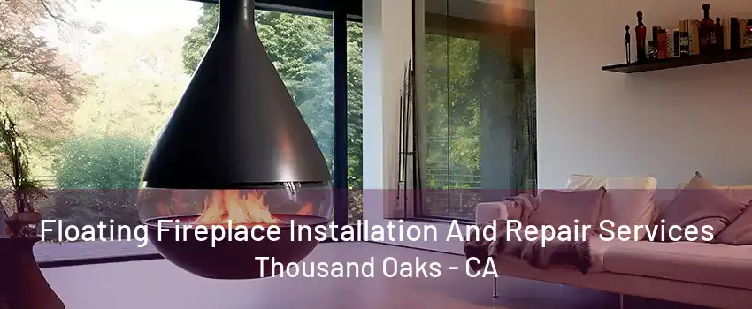 Floating Fireplace Installation And Repair Services Thousand Oaks - CA