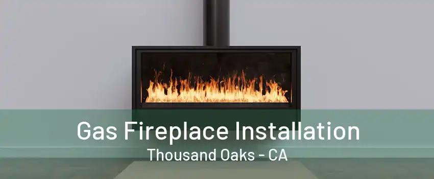 Gas Fireplace Installation Thousand Oaks - CA