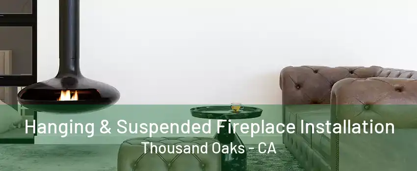 Hanging & Suspended Fireplace Installation Thousand Oaks - CA