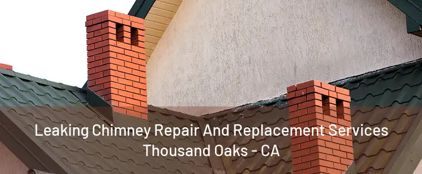 Leaking Chimney Repair And Replacement Services Thousand Oaks - CA