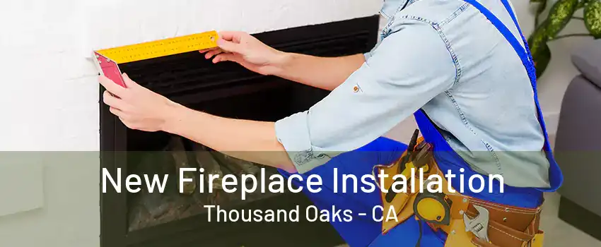 New Fireplace Installation Thousand Oaks - CA