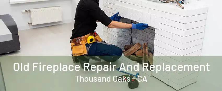 Old Fireplace Repair And Replacement Thousand Oaks - CA