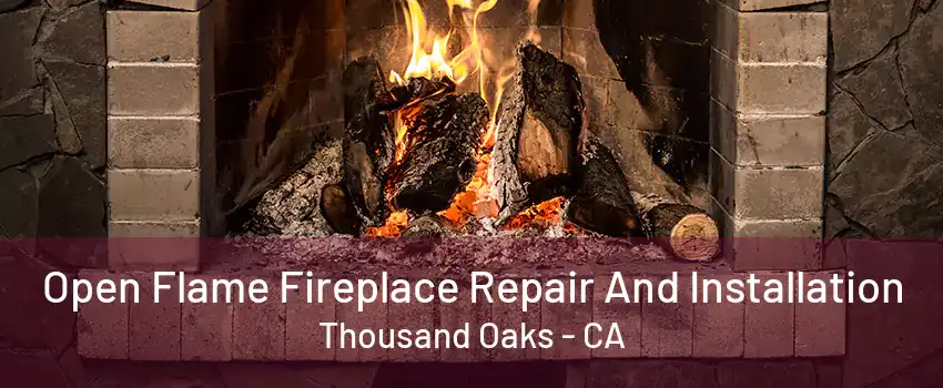 Open Flame Fireplace Repair And Installation Thousand Oaks - CA