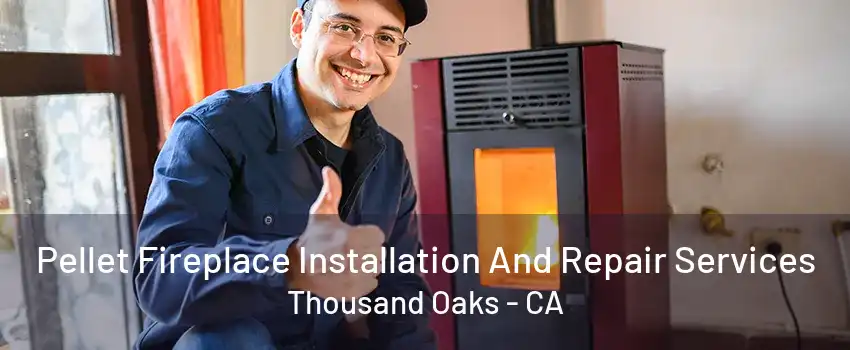 Pellet Fireplace Installation And Repair Services Thousand Oaks - CA