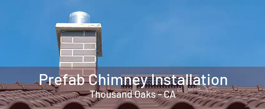 Prefab Chimney Installation Thousand Oaks - CA