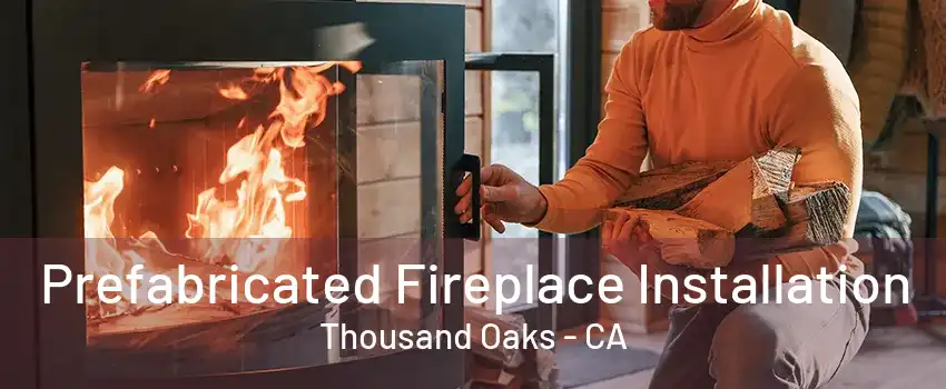 Prefabricated Fireplace Installation Thousand Oaks - CA