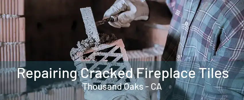 Repairing Cracked Fireplace Tiles Thousand Oaks - CA