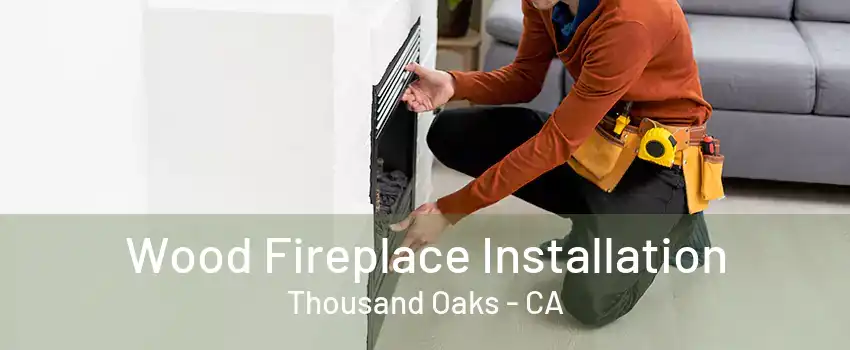 Wood Fireplace Installation Thousand Oaks - CA